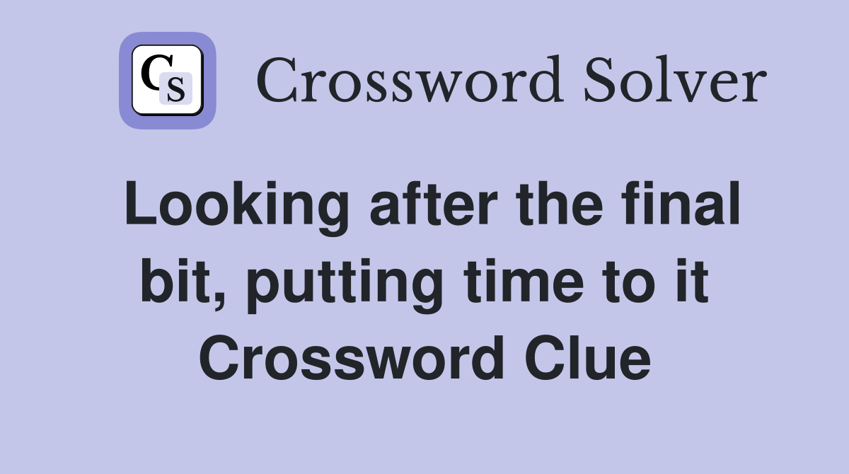 Looking after the final bit, putting time to it Crossword Clue