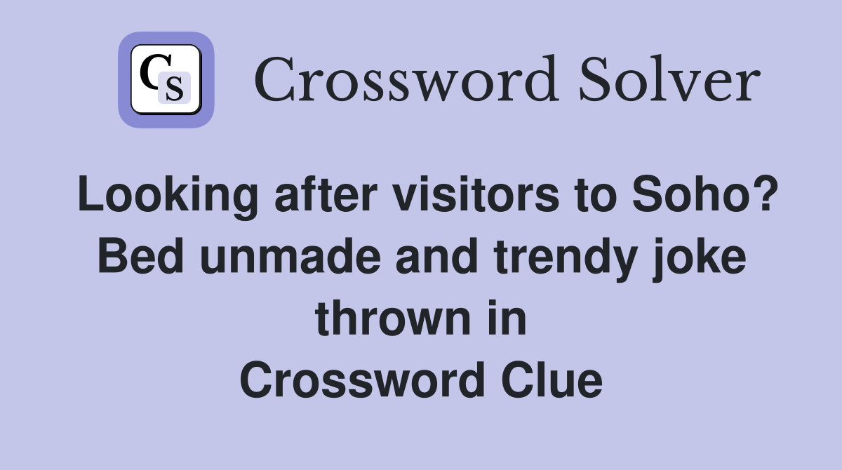 Looking after visitors to Soho? Bed unmade and trendy joke thrown in Crossword Clue