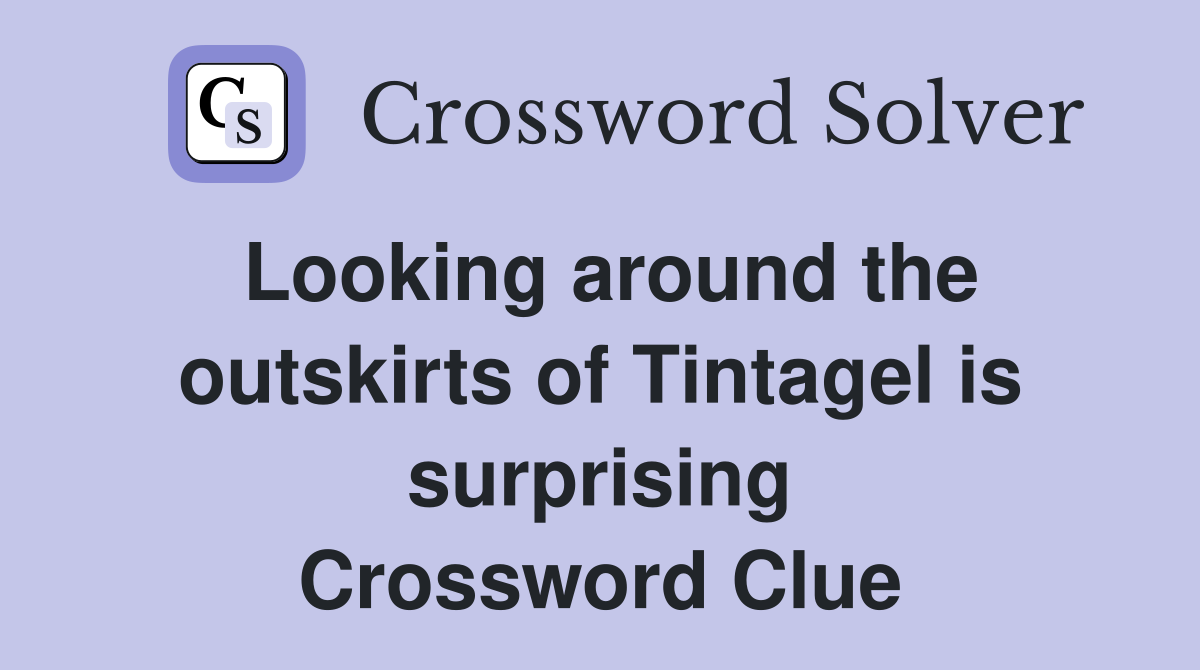 Looking around the outskirts of Tintagel is surprising Crossword Clue