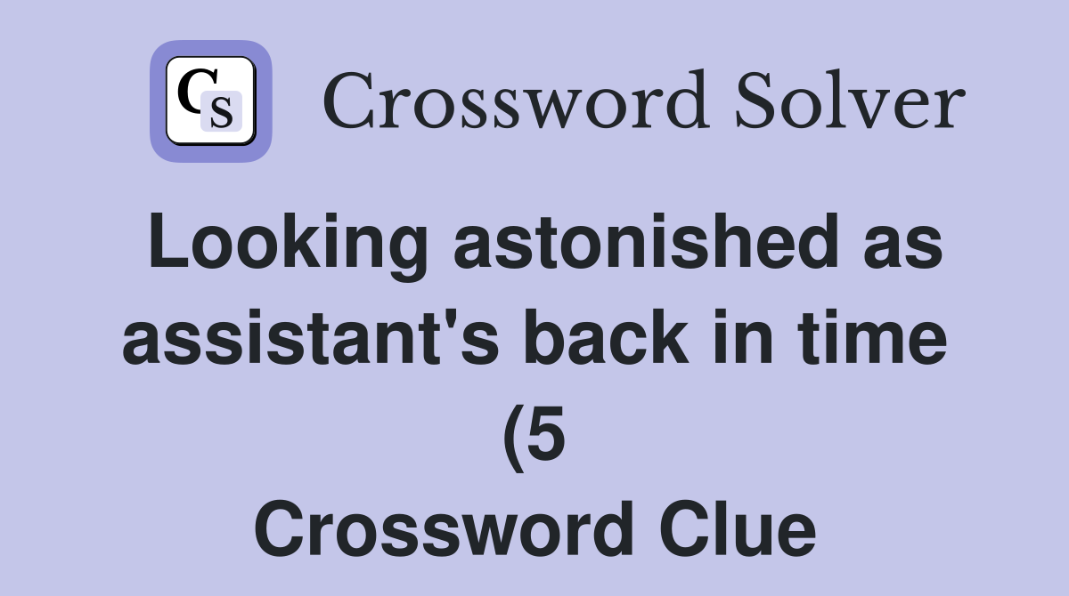 Looking astonished as assistant's back in time (5 Crossword Clue
