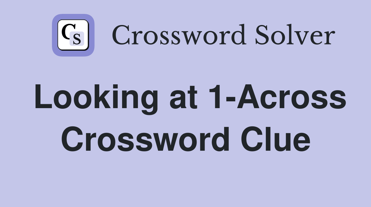 Looking at 1-Across Crossword Clue