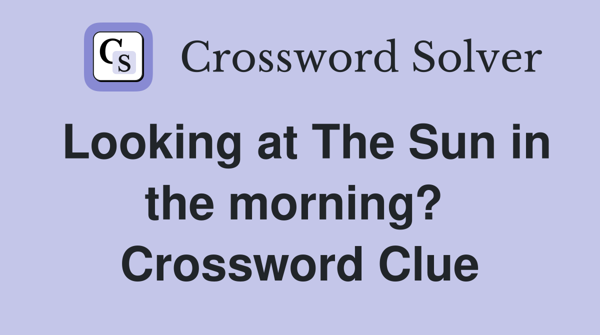 Looking at The Sun in the morning?  Crossword Clue