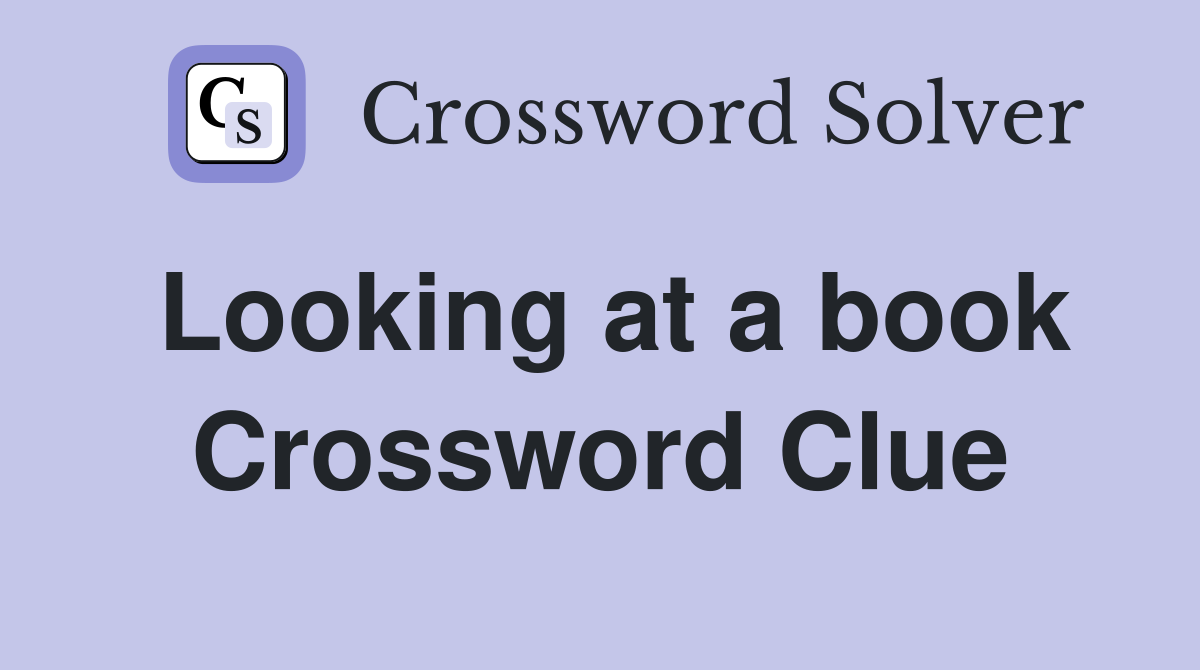 Looking at a book Crossword Clue