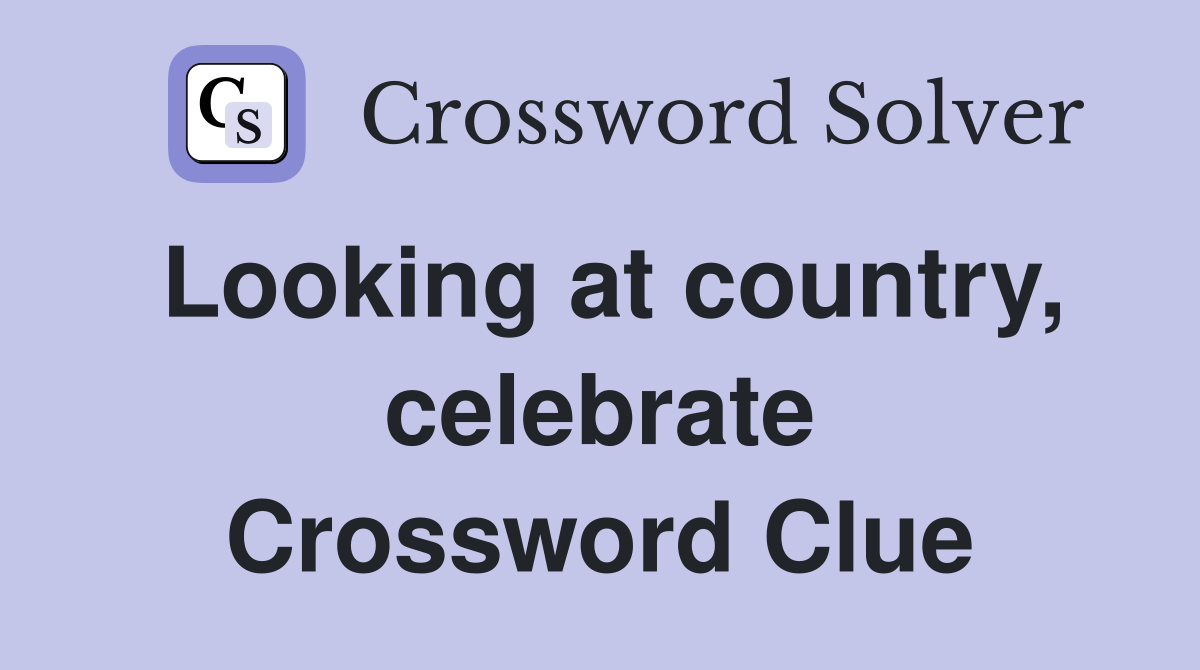 Looking at country, celebrate Crossword Clue