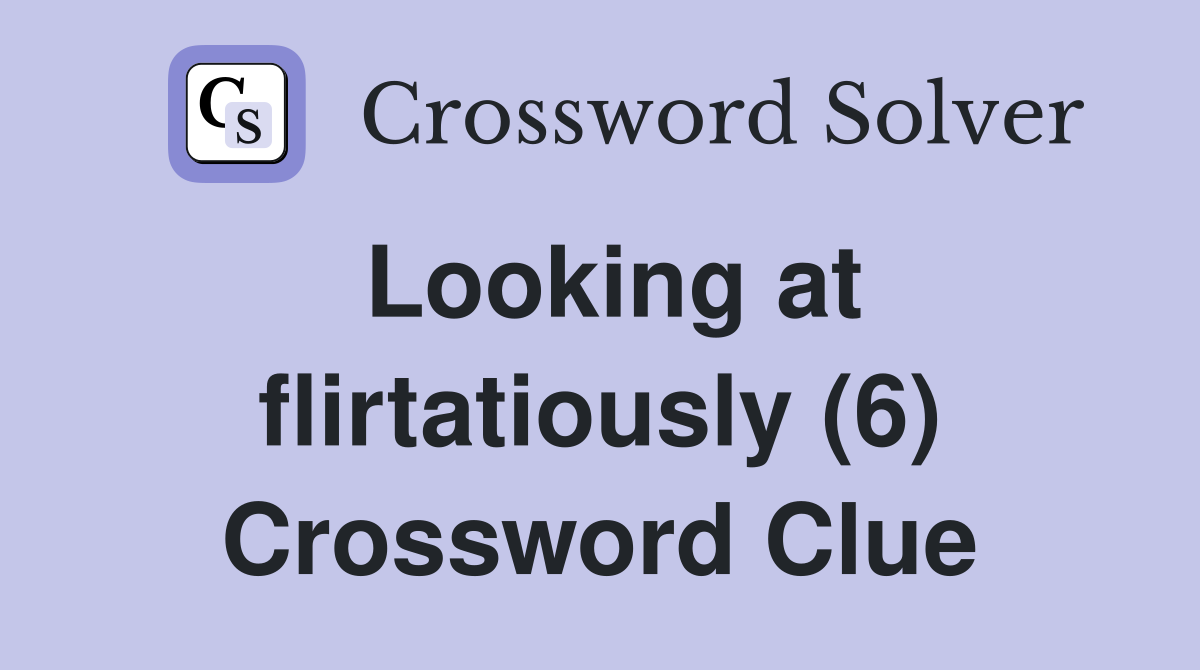 Looking at flirtatiously (6) Crossword Clue