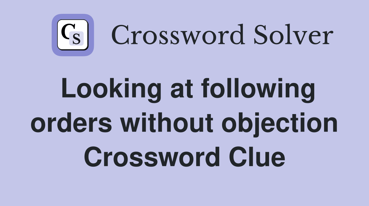 Looking at following orders without objection Crossword Clue