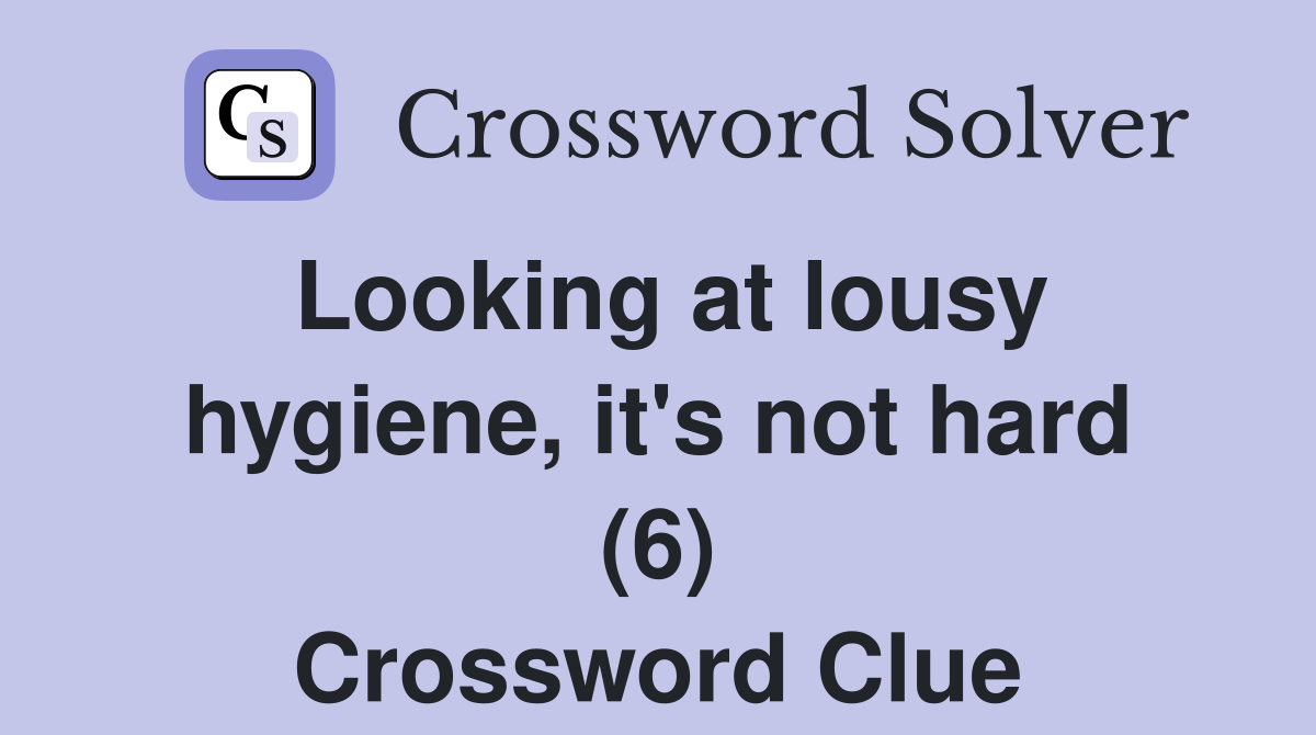 Looking at lousy hygiene, it's not hard (6) Crossword Clue