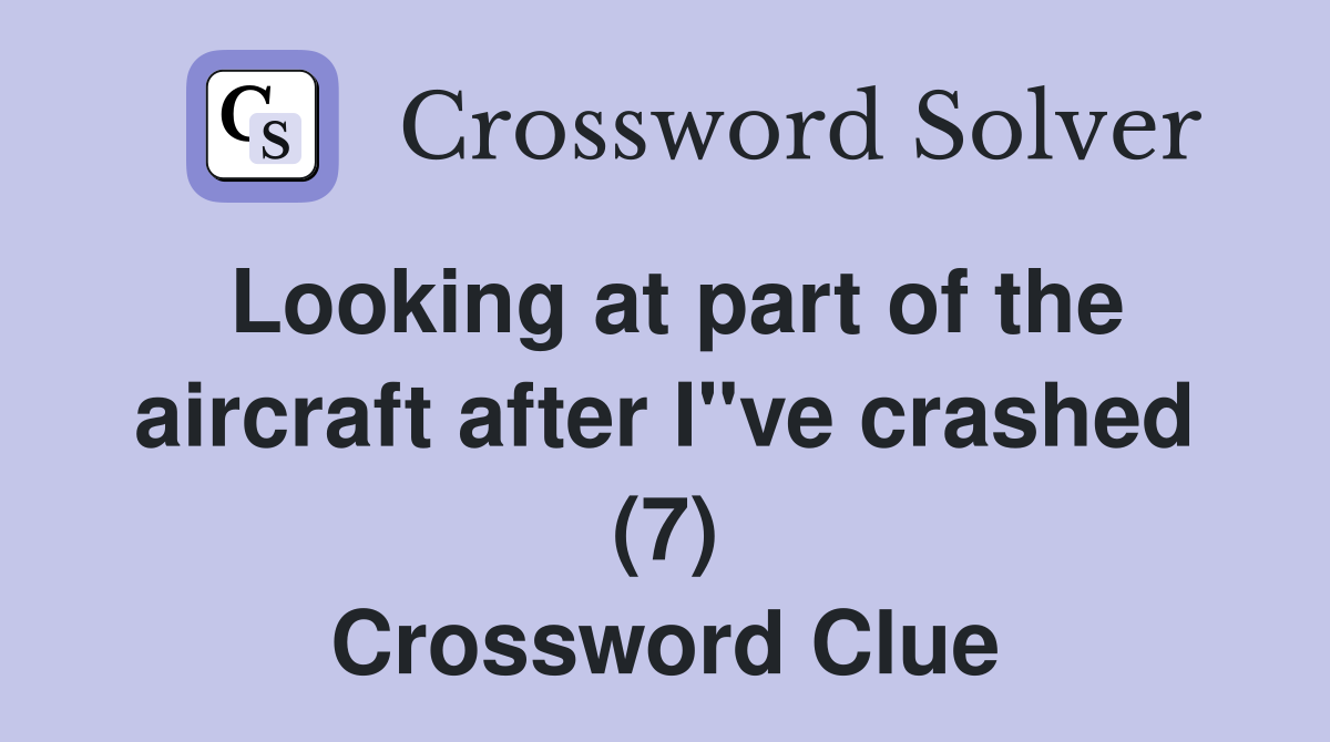 Looking at part of the aircraft after I"ve crashed (7) Crossword Clue