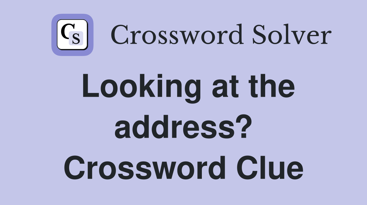 Looking at the address? Crossword Clue