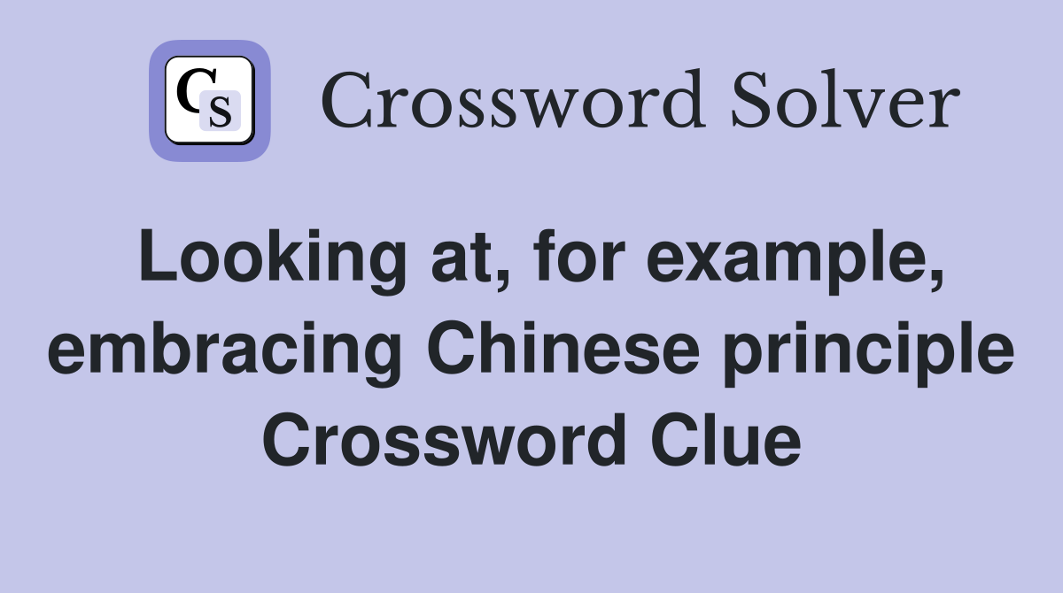 Looking at, for example, embracing Chinese principle Crossword Clue
