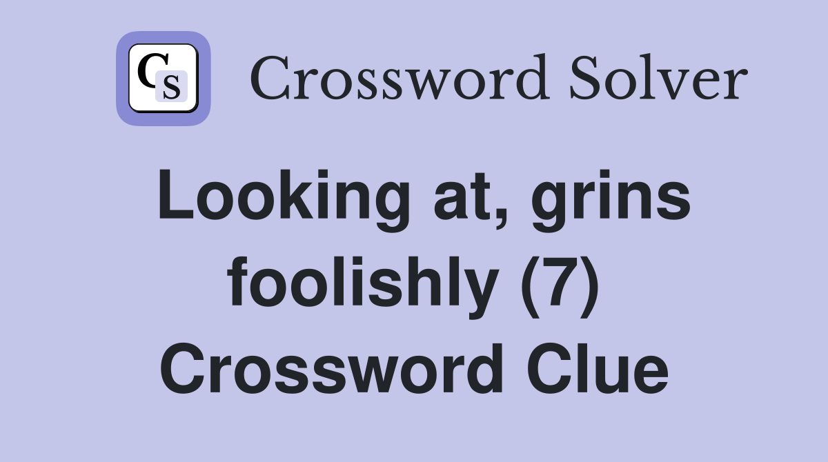 Looking at, grins foolishly (7) Crossword Clue