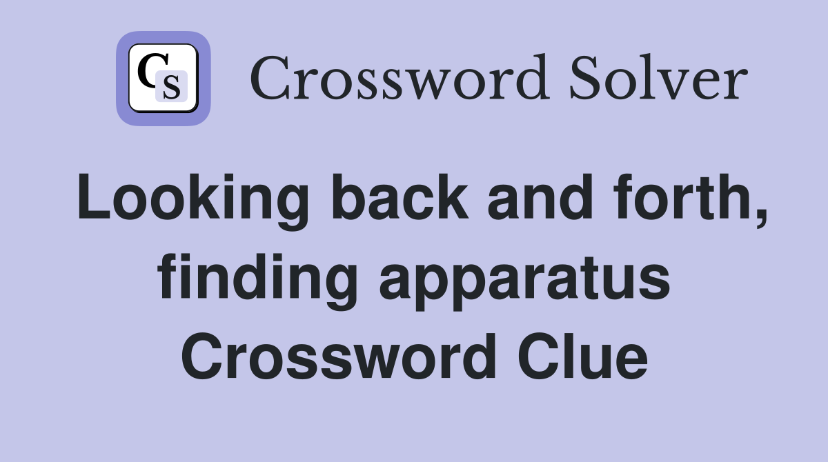 Looking back and forth, finding apparatus Crossword Clue