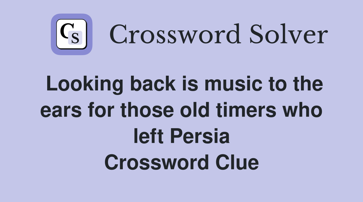 Looking back is music to the ears for those old timers who left Persia Crossword Clue