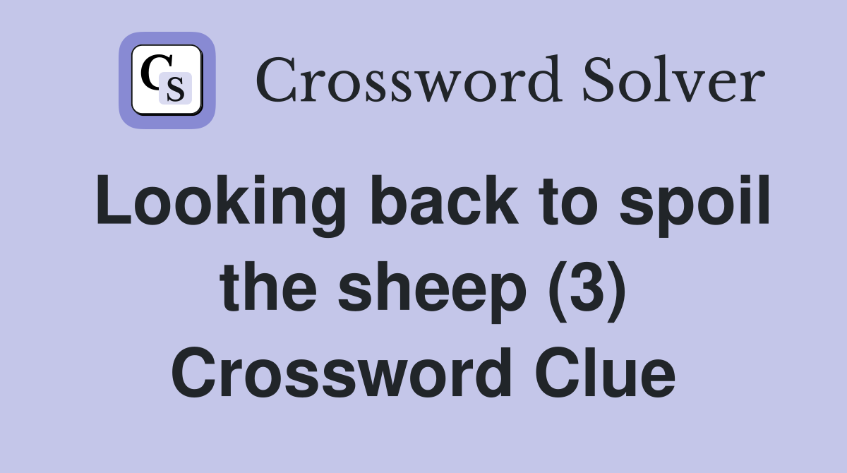 Looking back to spoil the sheep (3) Crossword Clue