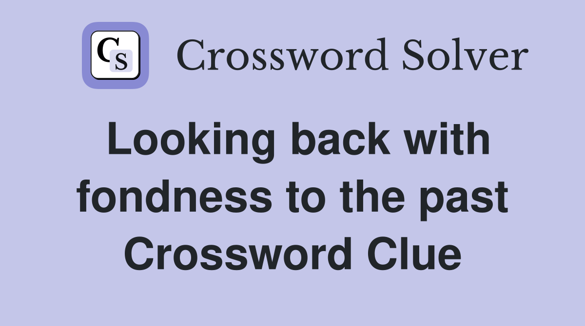 Looking back with fondness to the past Crossword Clue