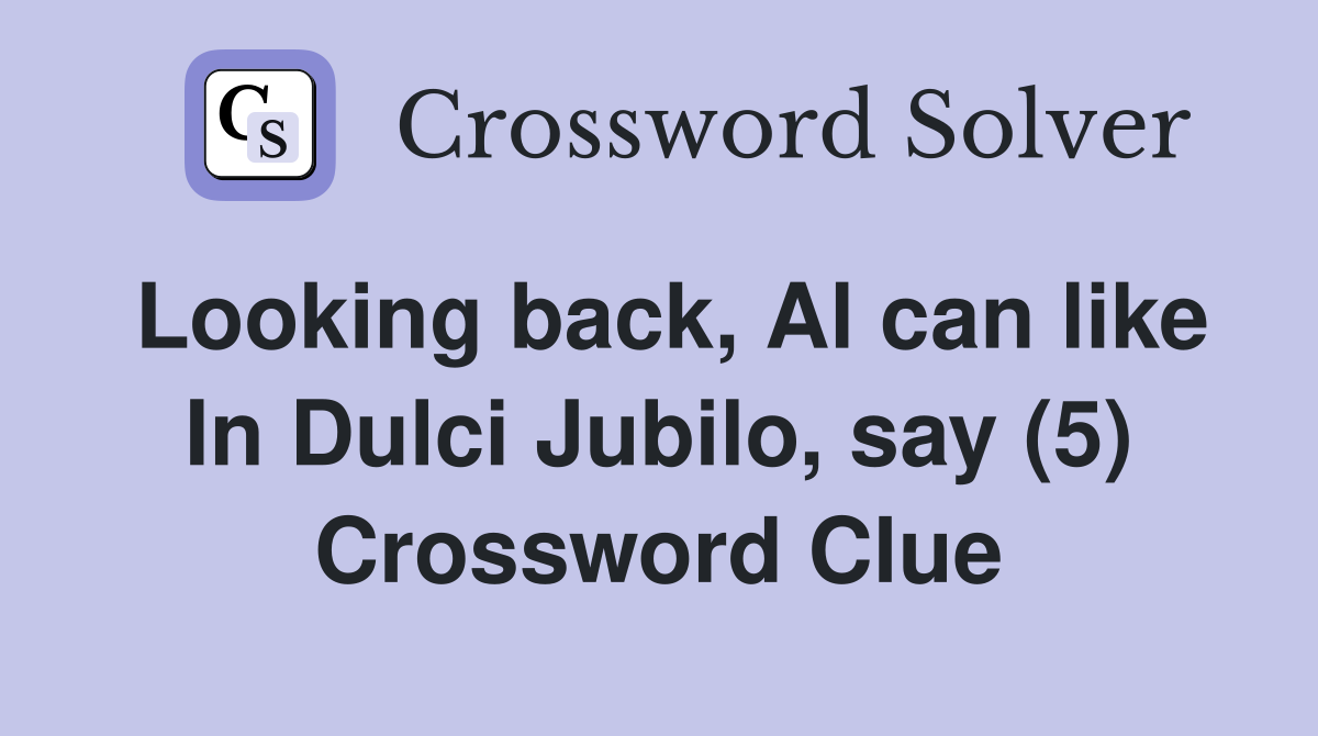 Looking back, Al can like In Dulci Jubilo, say (5) Crossword Clue