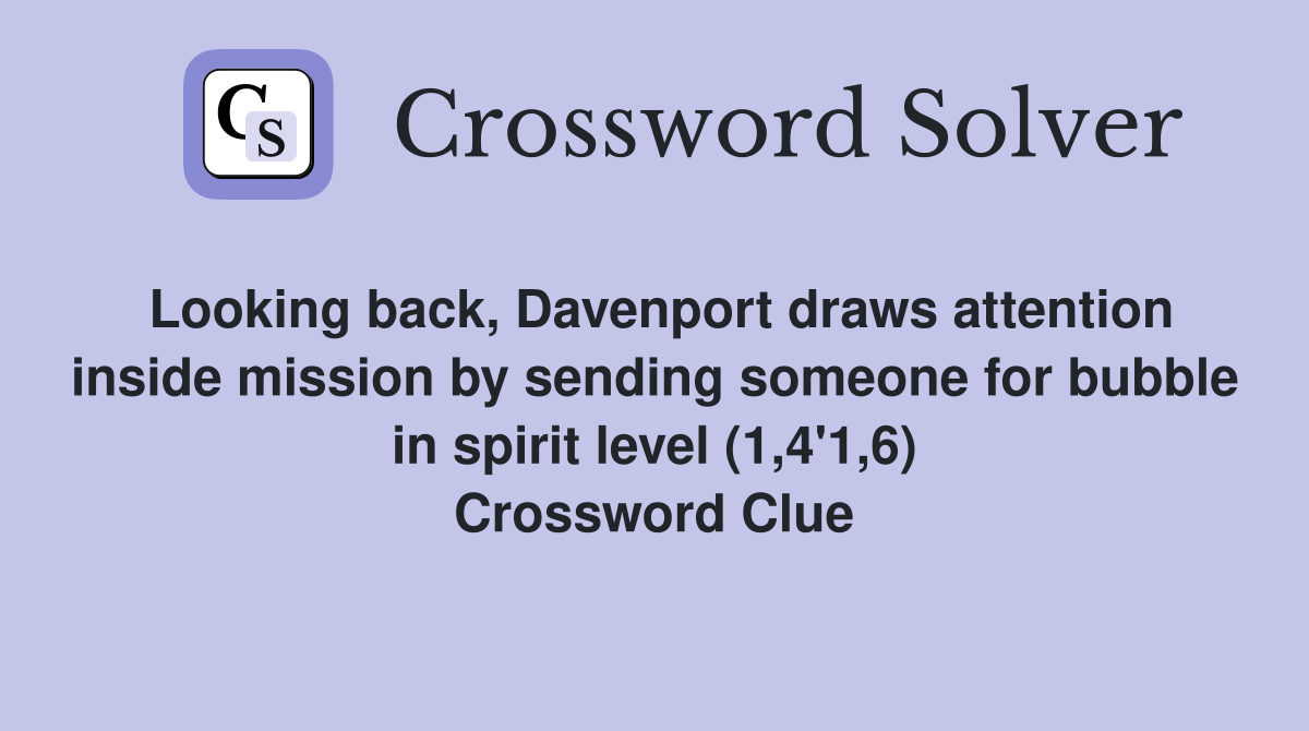Looking back, Davenport draws attention inside mission by sending someone for bubble in spirit level (1,4'1,6) Crossword Clue