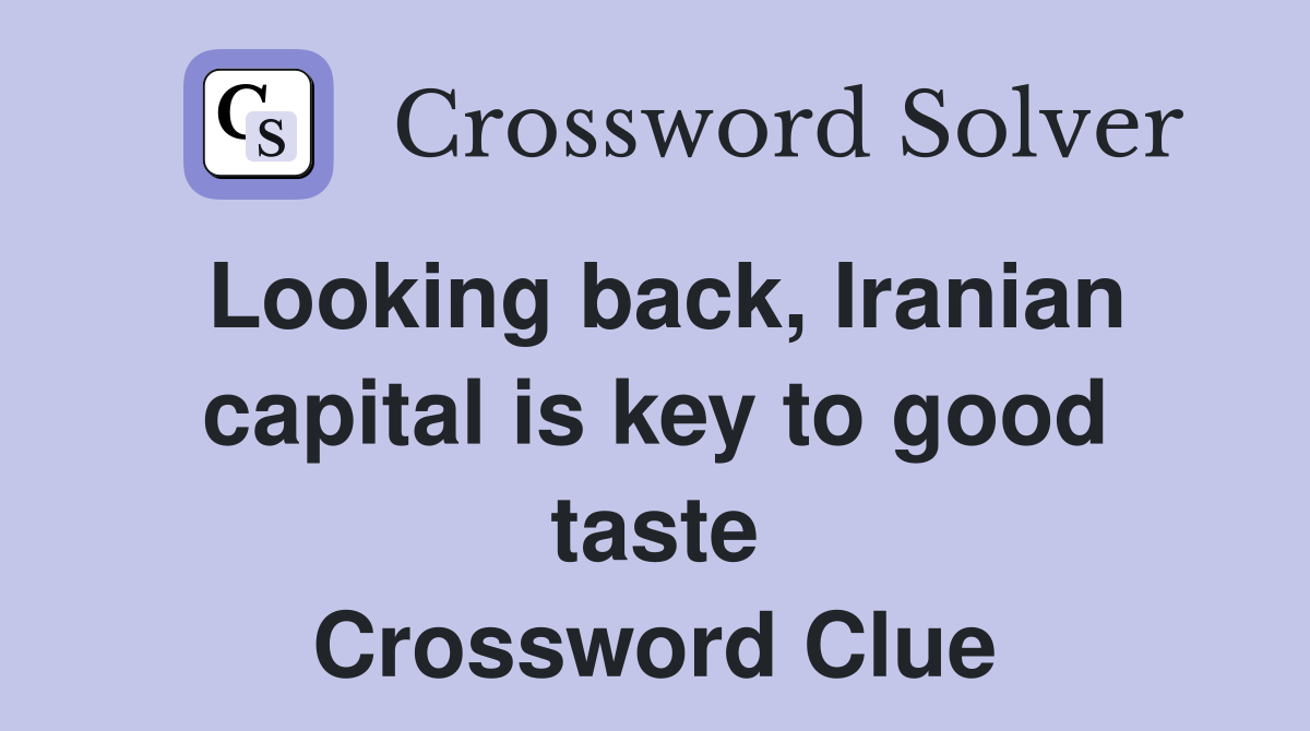 Looking back, Iranian capital is key to good taste Crossword Clue
