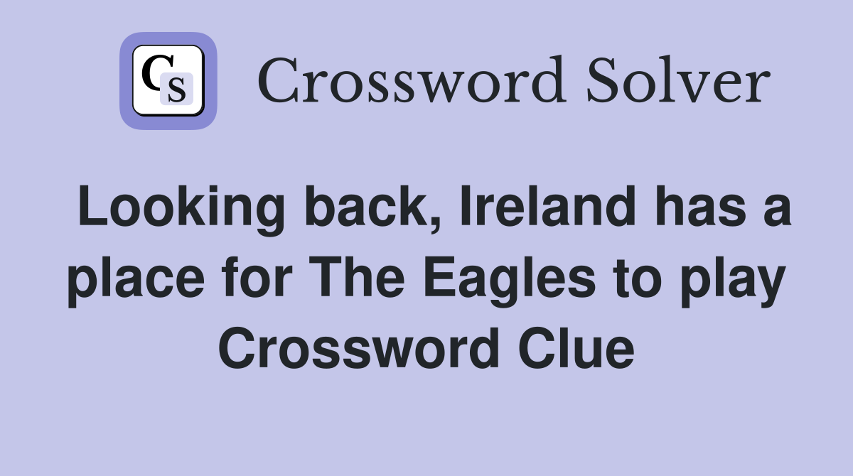 Looking back, Ireland has a place for The Eagles to play Crossword Clue
