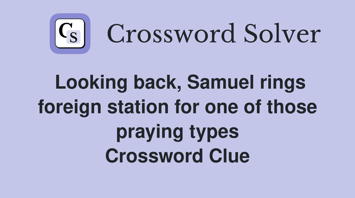Looking back, Samuel rings foreign station for one of those praying types Crossword Clue