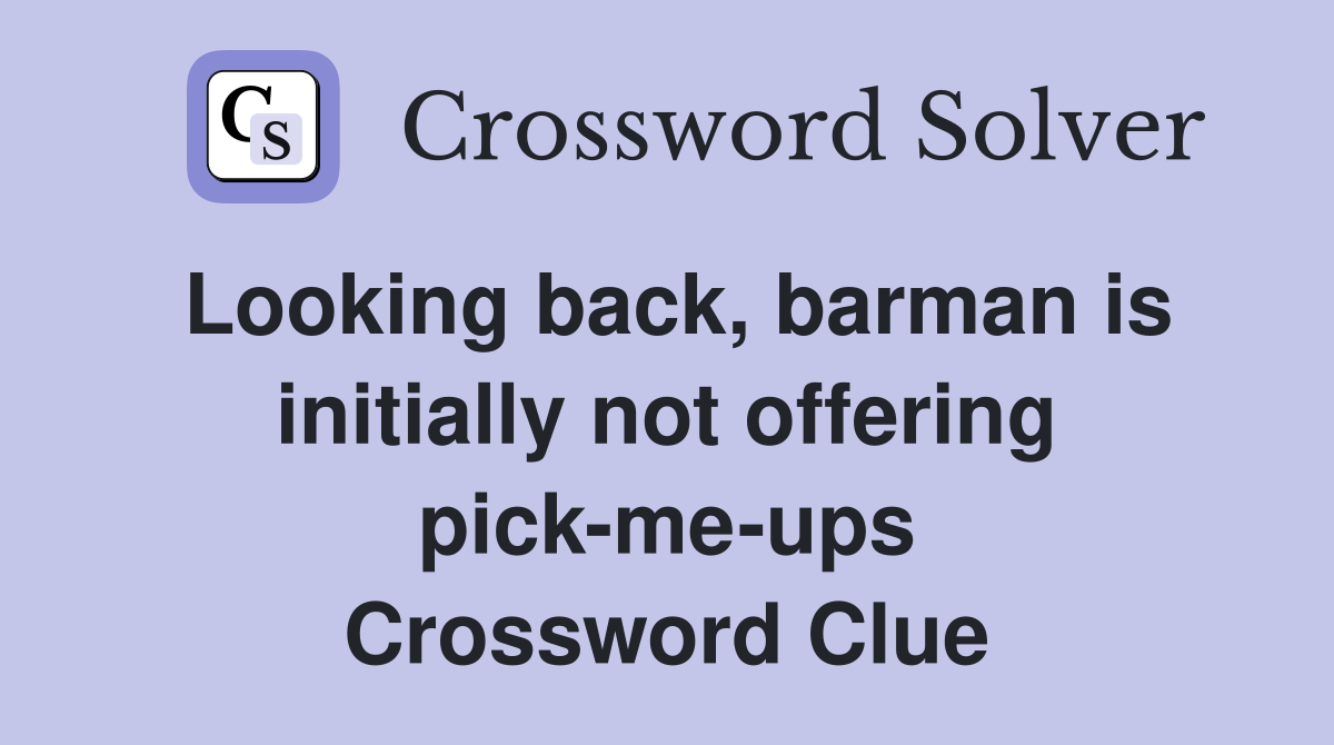 Looking back, barman is initially not offering pick-me-ups Crossword Clue
