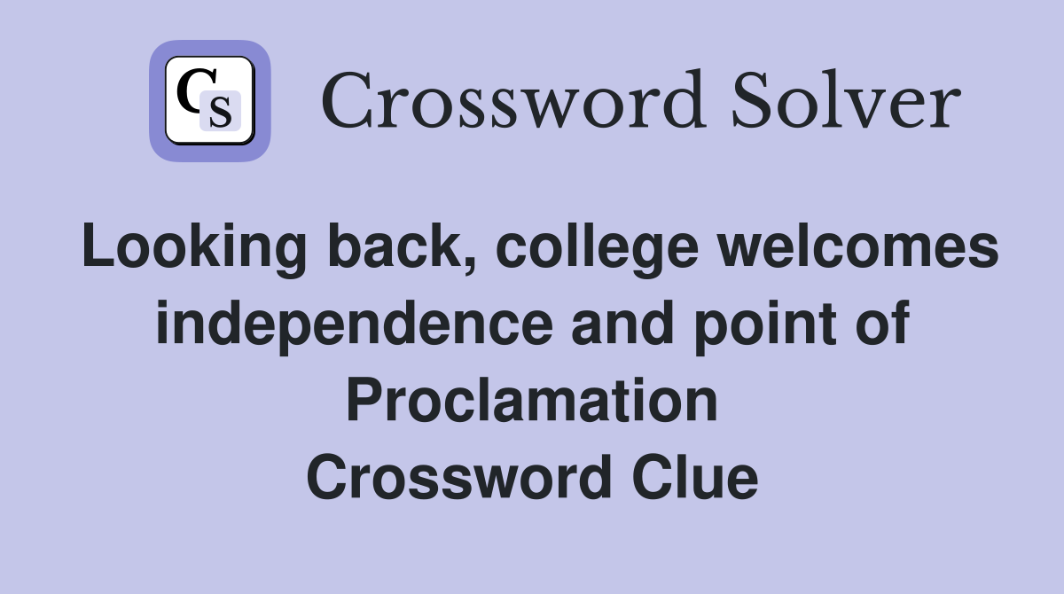 Looking back, college welcomes independence and point of Proclamation Crossword Clue