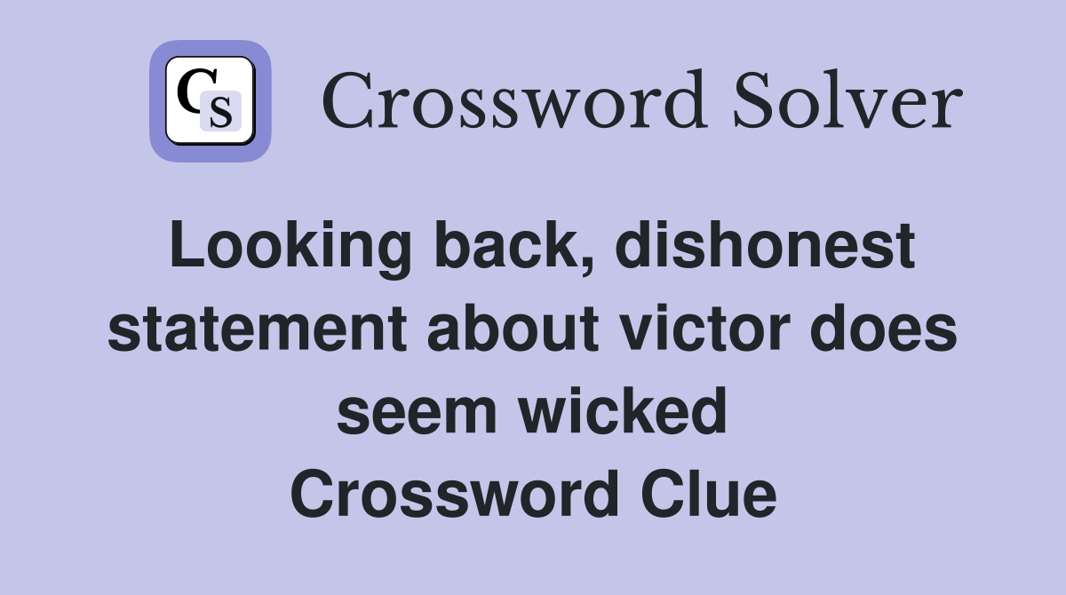 Looking back, dishonest statement about victor does seem wicked Crossword Clue