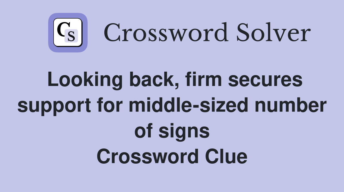 Looking back, firm secures support for middle-sized number of signs Crossword Clue