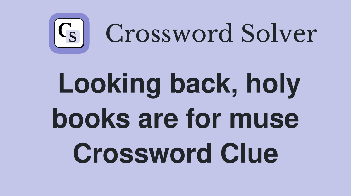 Looking back, holy books are for muse Crossword Clue