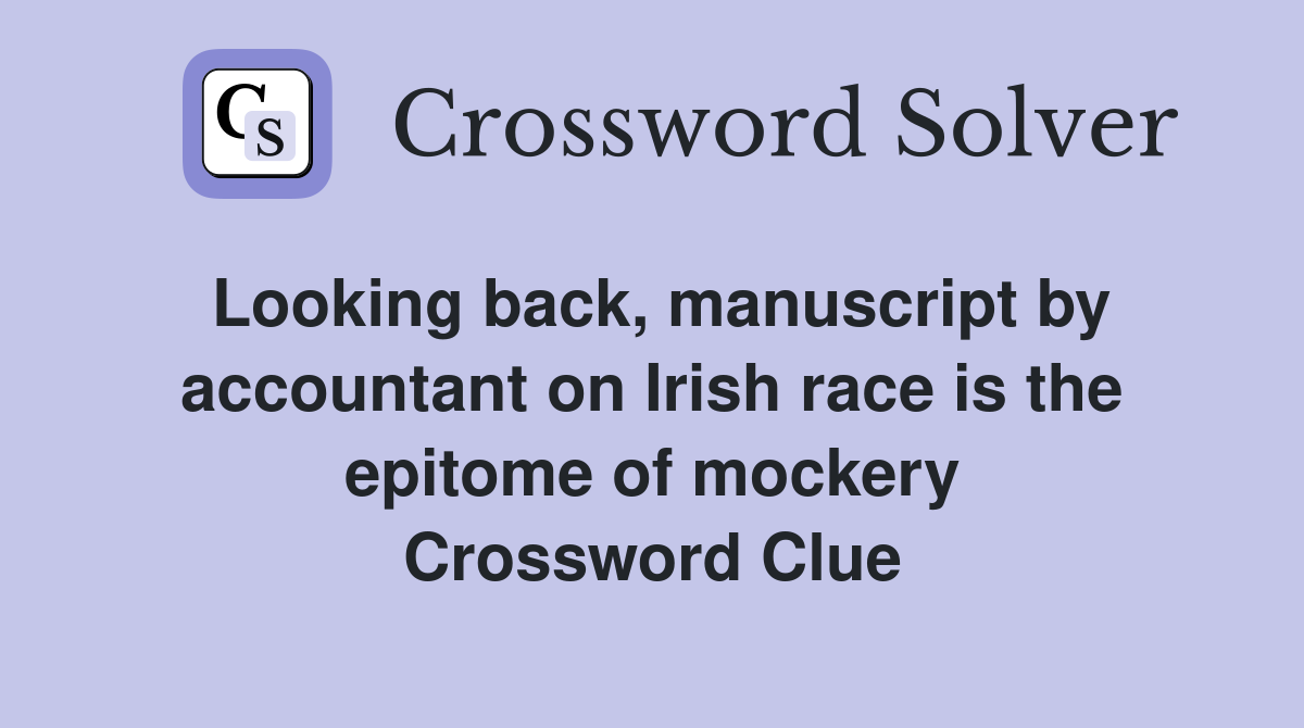 Looking back, manuscript by accountant on Irish race is the epitome of mockery Crossword Clue