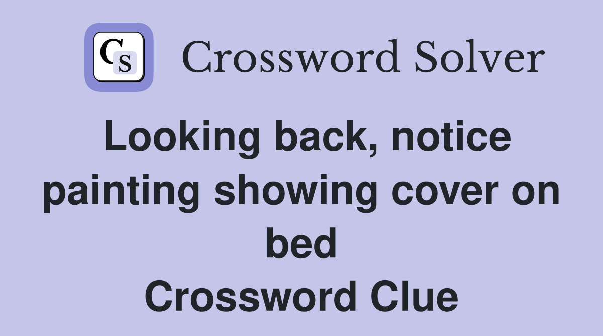 Looking back, notice painting showing cover on bed Crossword Clue