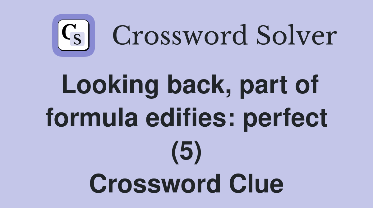 Looking back, part of formula edifies: perfect (5) Crossword Clue