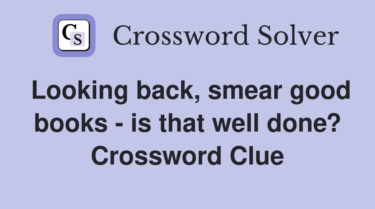 Looking back, smear good books - is that well done? Crossword Clue