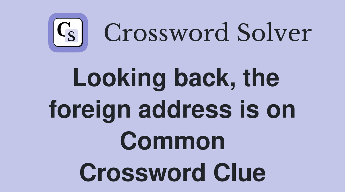Looking back, the foreign address is on Common Crossword Clue
