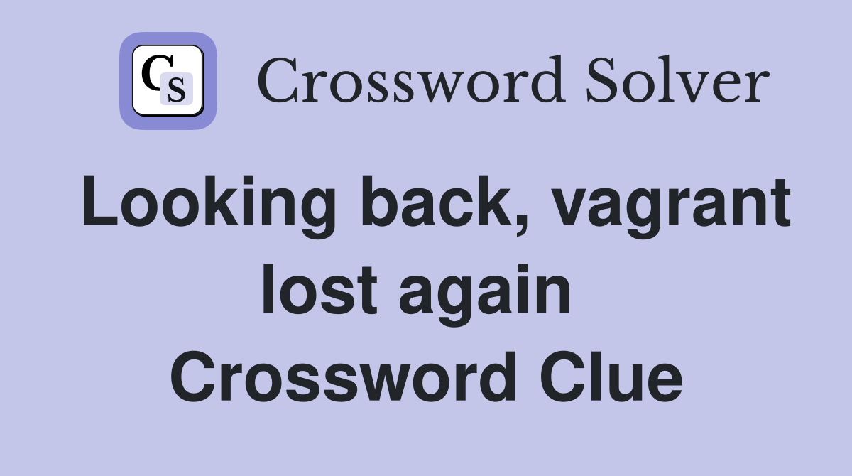 Looking back, vagrant lost again  Crossword Clue