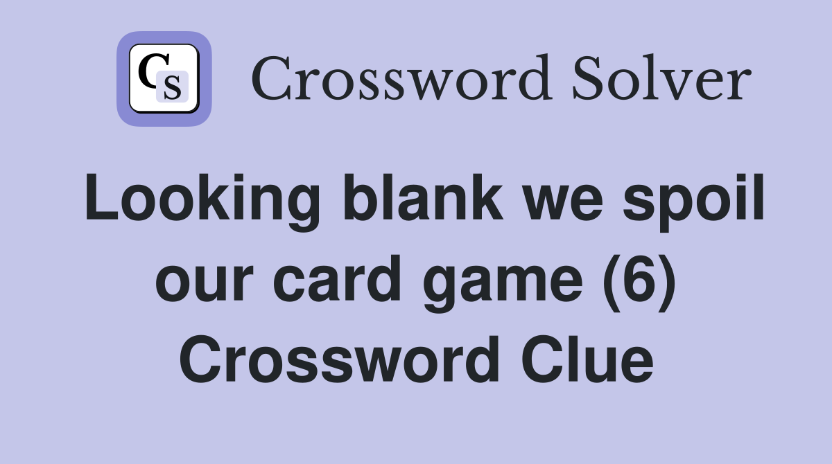 Looking blank we spoil our card game (6) Crossword Clue