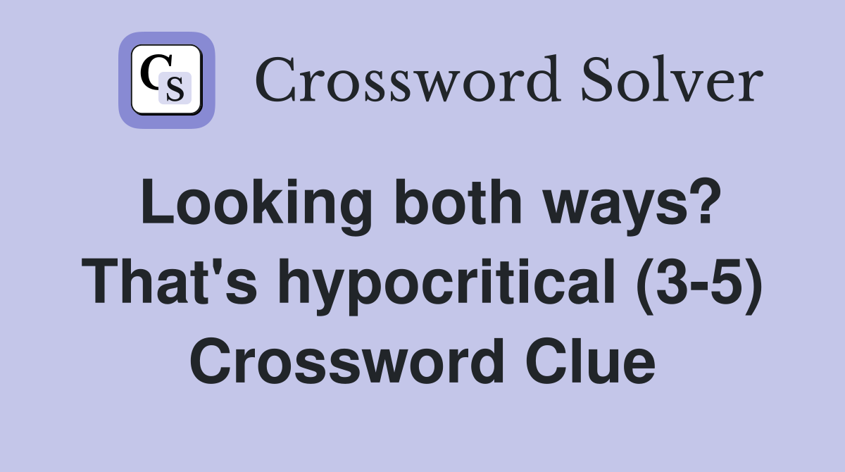 Looking both ways? That's hypocritical (3-5) Crossword Clue