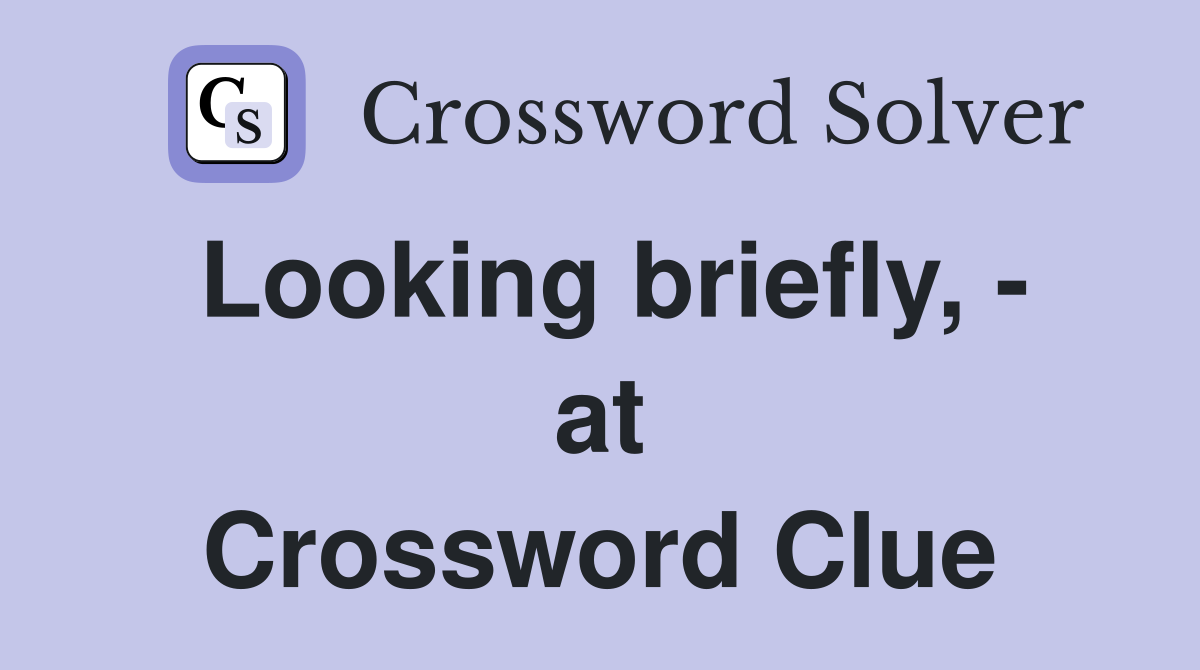 Looking briefly, - at Crossword Clue