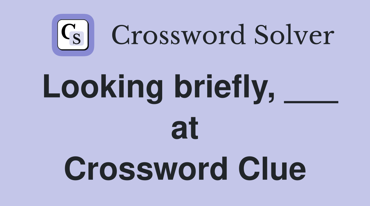 Looking briefly, ___ at Crossword Clue