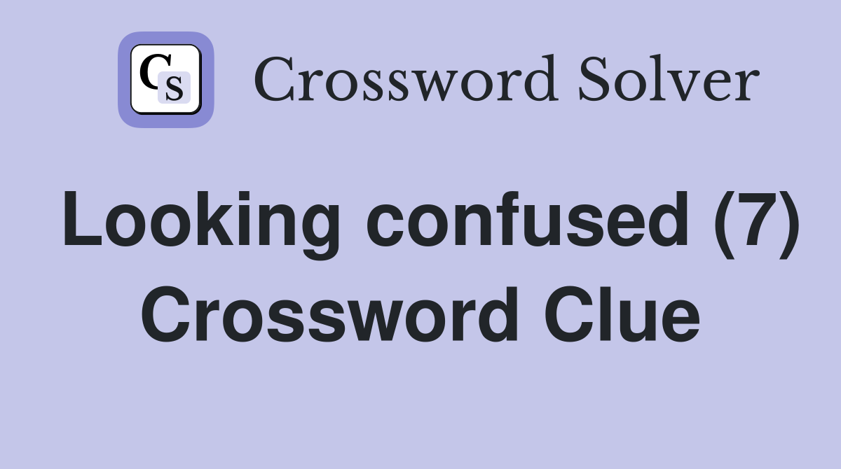 Looking confused (7) Crossword Clue