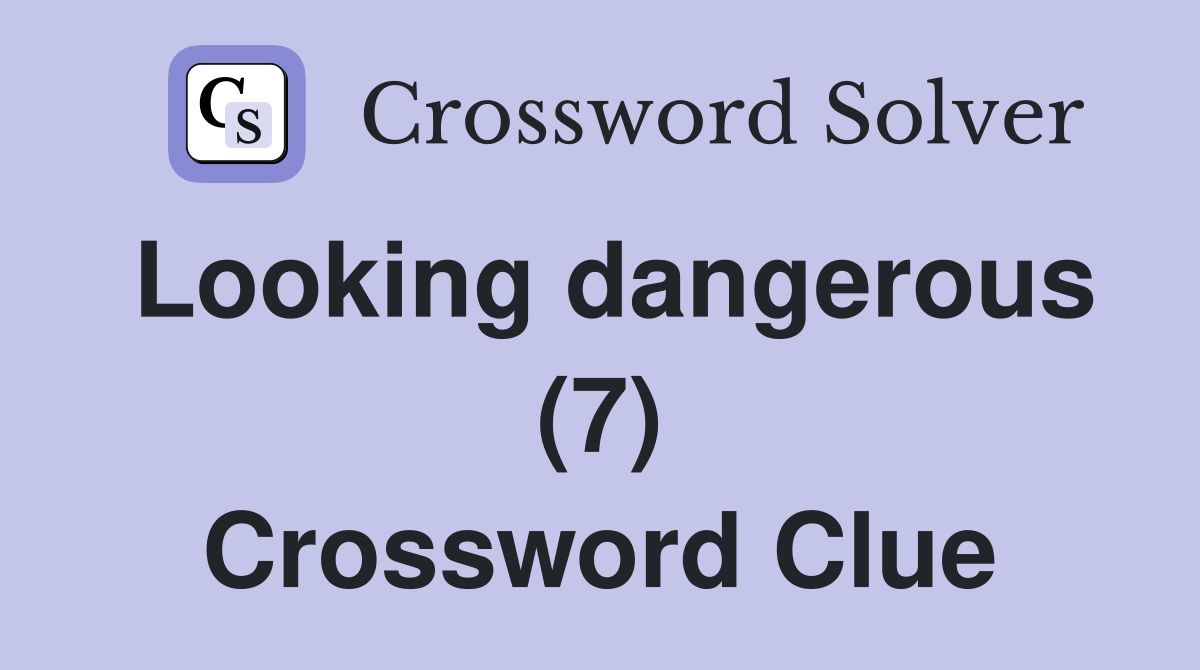 Looking dangerous (7) Crossword Clue