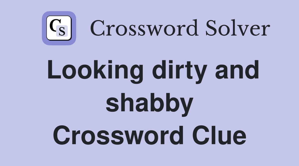 Looking dirty and shabby Crossword Clue