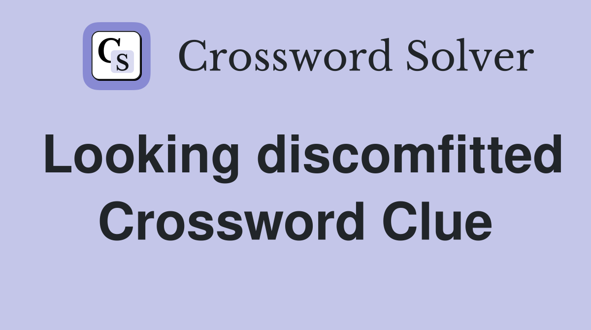 Looking discomfitted Crossword Clue