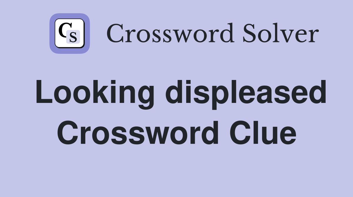 Looking displeased Crossword Clue