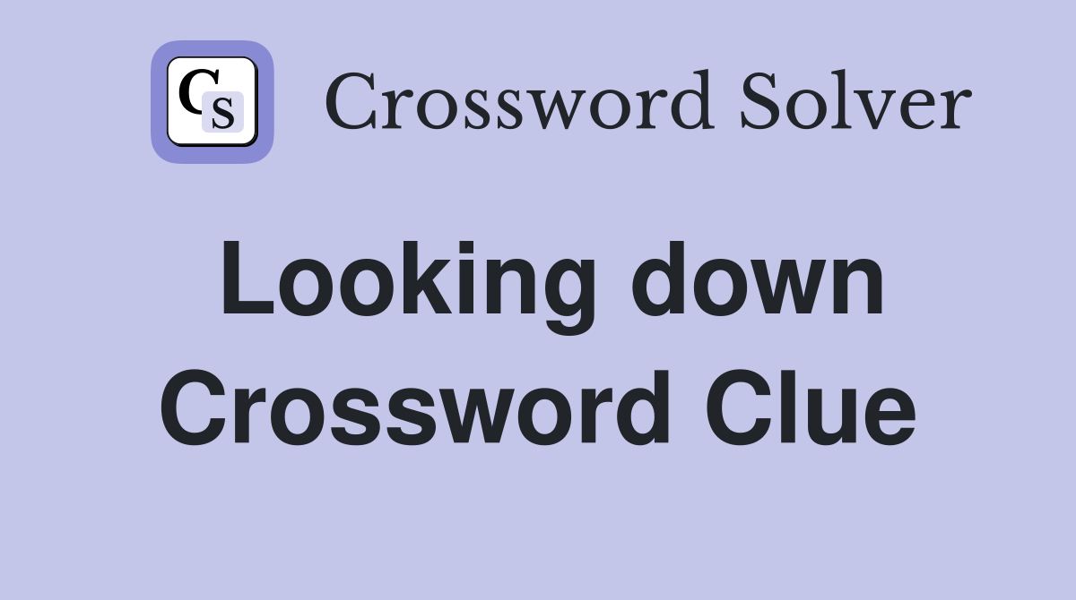 Looking down Crossword Clue