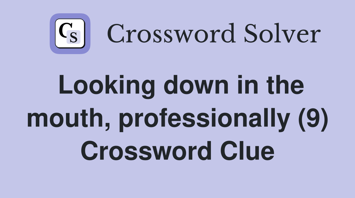 Looking down in the mouth, professionally (9) Crossword Clue