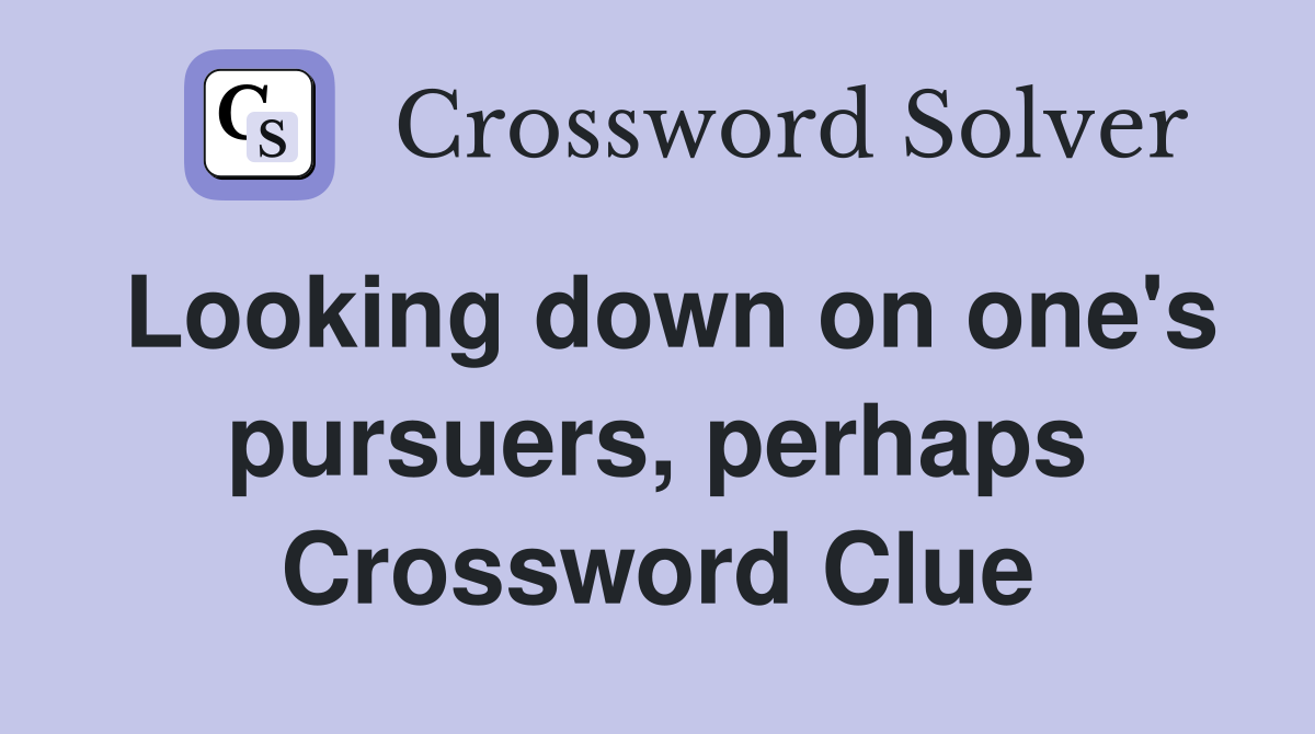 Looking down on one's pursuers, perhaps Crossword Clue