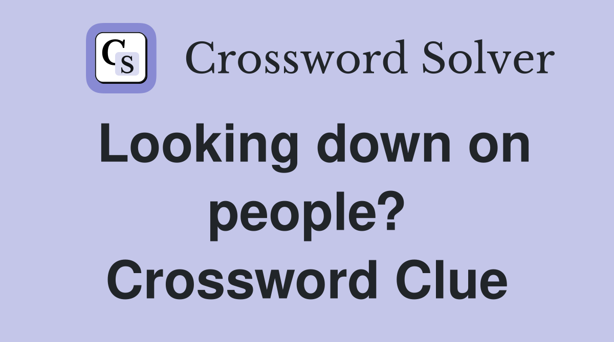 Looking down on people? Crossword Clue