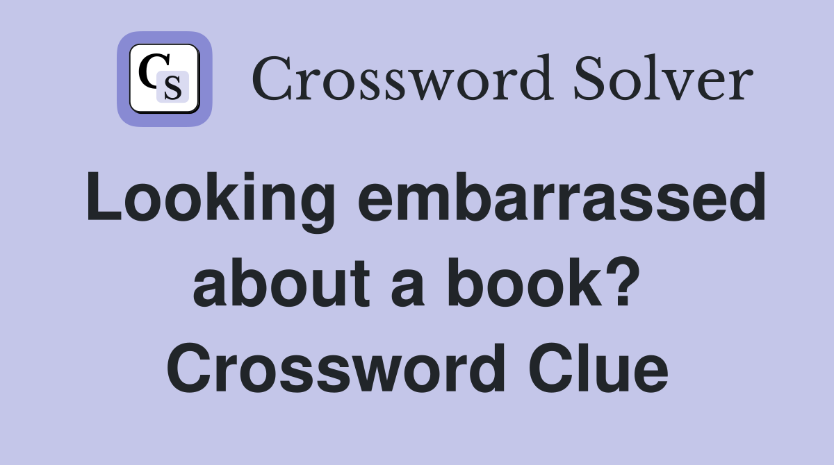 Looking embarrassed about a book? Crossword Clue