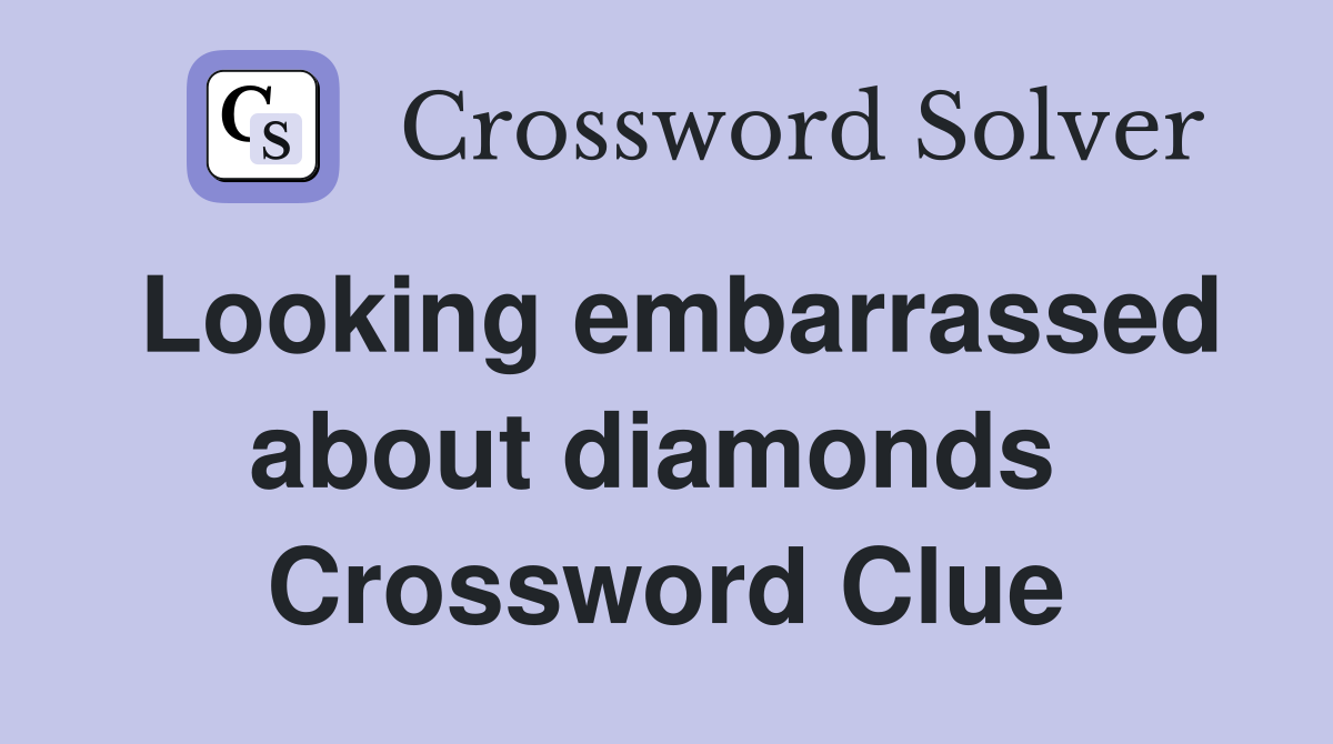 Looking embarrassed about diamonds  Crossword Clue